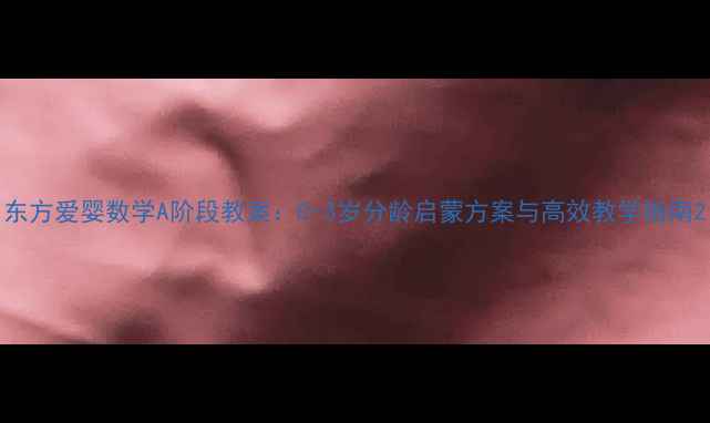 图片 东方爱婴数学A阶段教案：0-3岁分龄启蒙方案与高效教学指南2