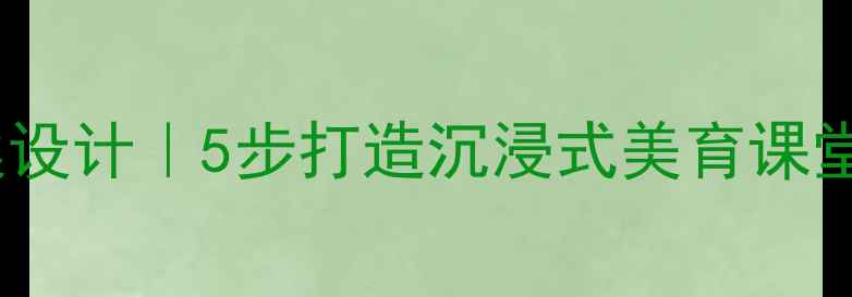 图片 中国山水画意境教案设计｜5步打造沉浸式美育课堂+手把手教学案例🎨