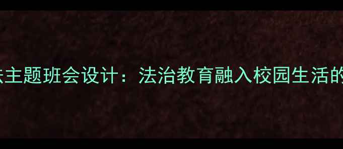 图片 中学生遵纪守法主题班会设计：法治教育融入校园生活的six步实践方案