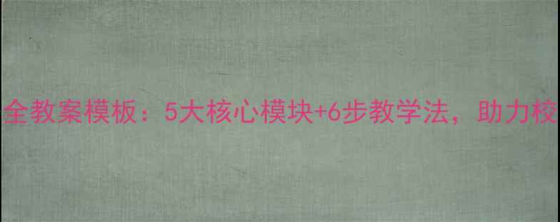 图片 中学食品安全教案模板：5大核心模块+6步教学法，助力校园食安教育