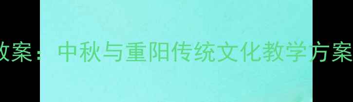 图片 中小学双节同庆教案：中秋与重阳传统文化教学方案（附教学资源）1