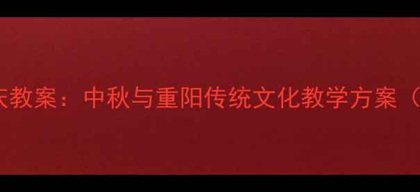 图片 中小学双节同庆教案：中秋与重阳传统文化教学方案（附教学资源）2