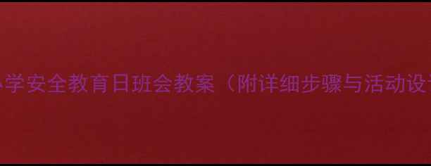 图片 中小学安全教育日班会教案（附详细步骤与活动设计）
