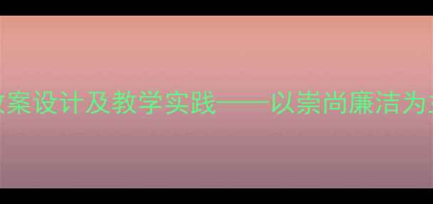 图片 中小学廉洁教育教案设计及教学实践——以崇尚廉洁为主题的小结与反思