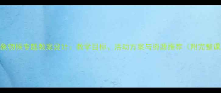 图片 中小学气象物候专题教案设计：教学目标、活动方案与资源推荐（附完整课件下载）