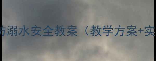 图片 中小学生防溺水安全教案（教学方案+实操指南）2