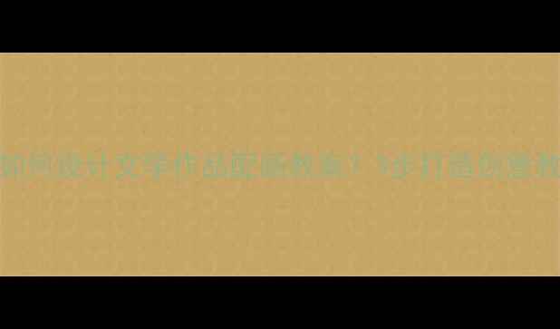 图片 中小学美术课如何设计文学作品配画教案？3步打造创意教学方案附案例