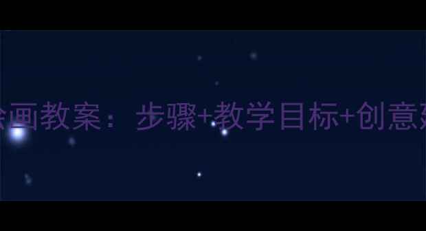 图片 中小学美术课新年绘画教案：步骤+教学目标+创意延伸（附课件下载）