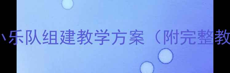 图片 中小学音乐课堂小乐队组建教学方案（附完整教案与训练指南）2