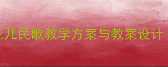 图片 中小学音乐课堂：花儿民歌教学方案与教案设计（附详细教学步骤）