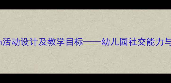 图片 中班GoodAfternoon活动设计及教学目标——幼儿园社交能力与语言表达综合教案