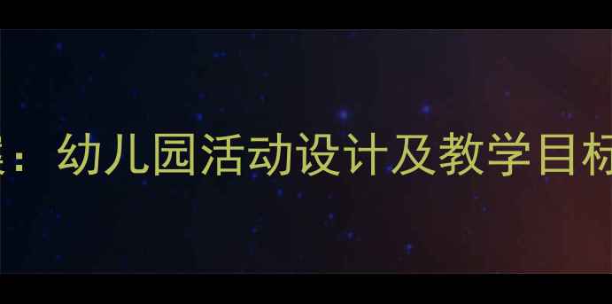 图片 中班人际交往教案：幼儿园活动设计及教学目标（附完整案例）2
