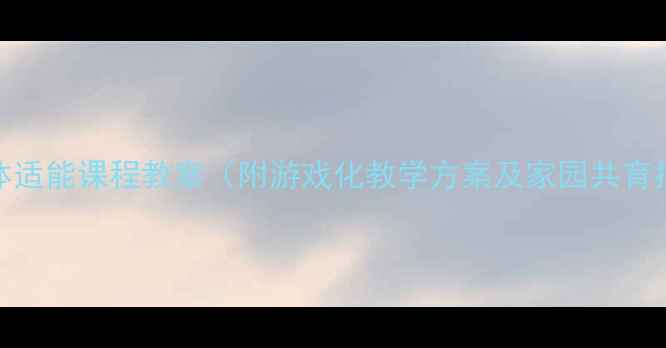 图片 中班体适能课程教案（附游戏化教学方案及家园共育指南）