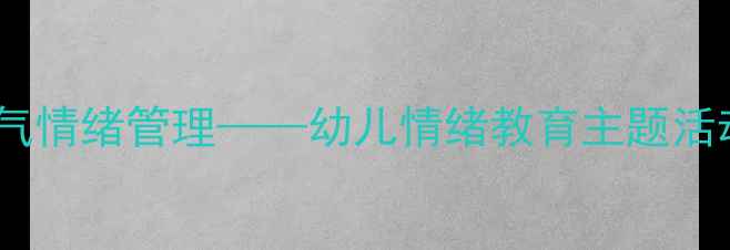 图片 中班健康教案：生气情绪管理——幼儿情绪教育主题活动设计及实践指南2