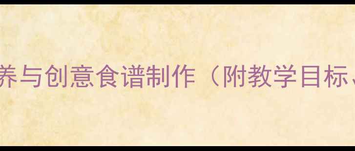 图片 中班健康教案：蔬菜的营养与创意食谱制作（附教学目标、活动设计、家长指导）1