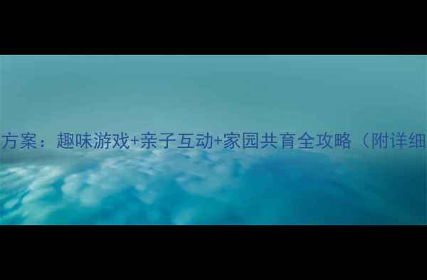 图片 中班儿童节活动方案：趣味游戏+亲子互动+家园共育全攻略（附详细流程和资源包）