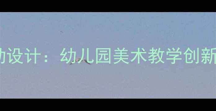 图片 中班创意小船绘画美术活动设计：幼儿园美术教学创新教程（附完整教学方案）1