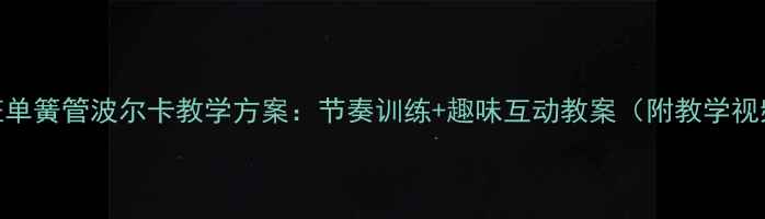图片 中班单簧管波尔卡教学方案：节奏训练+趣味互动教案（附教学视频）