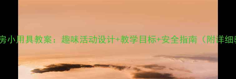 图片 中班厨房小用具教案：趣味活动设计+教学目标+安全指南（附详细教程）1