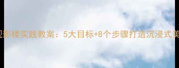 图片 中班参观影楼实践教案：5大目标+8个步骤打造沉浸式美育体验2