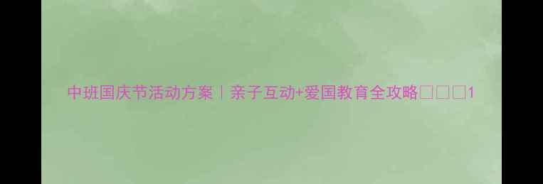 图片 中班国庆节活动方案｜亲子互动+爱国教育全攻略🇨🇳✨1