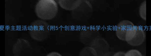 图片 中班夏季主题活动教案（附5个创意游戏+科学小实验+家园共育方案）1