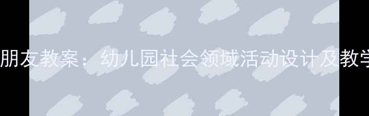 图片 中班好朋友教案：幼儿园社会领域活动设计及教学策略2