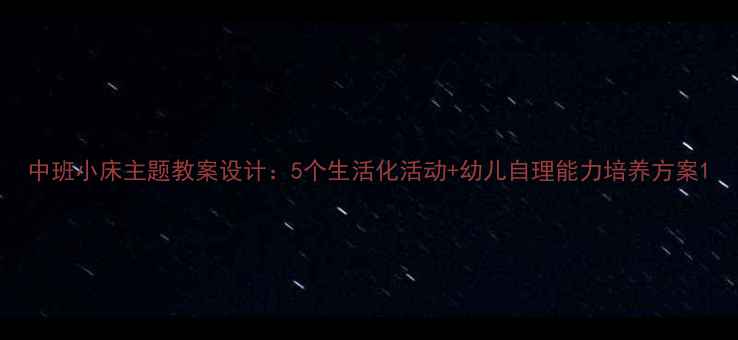 图片 中班小床主题教案设计：5个生活化活动+幼儿自理能力培养方案1