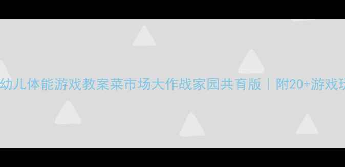图片 中班幼儿体能游戏教案菜市场大作战家园共育版｜附20+游戏玩法2