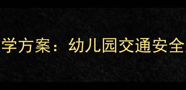 图片 中班幼儿出行安全教学方案：幼儿园交通安全主题课程设计与实践