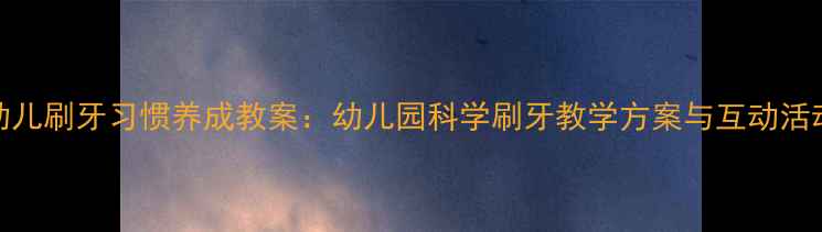 图片 中班幼儿刷牙习惯养成教案：幼儿园科学刷牙教学方案与互动活动设计
