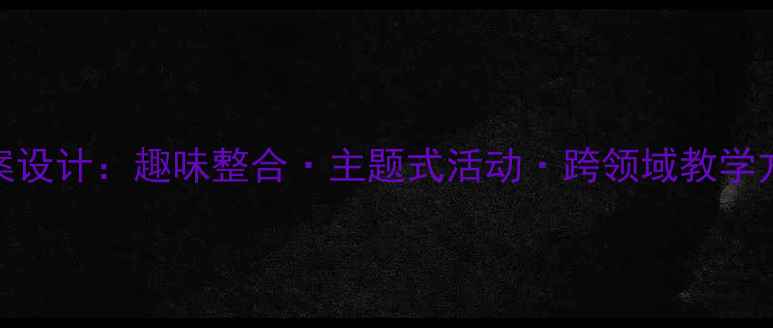 图片 中班幼儿多元教案设计：趣味整合·主题式活动·跨领域教学方案（附资源包）