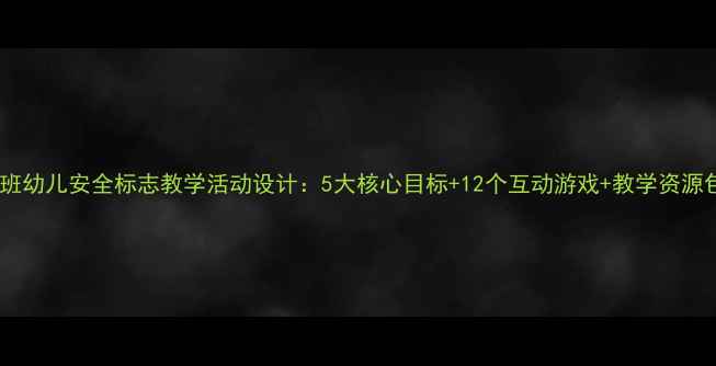 图片 中班幼儿安全标志教学活动设计：5大核心目标+12个互动游戏+教学资源包1