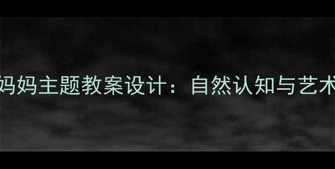 图片 中班幼儿小蝌蚪找妈妈主题教案设计：自然认知与艺术表达融合教学方案