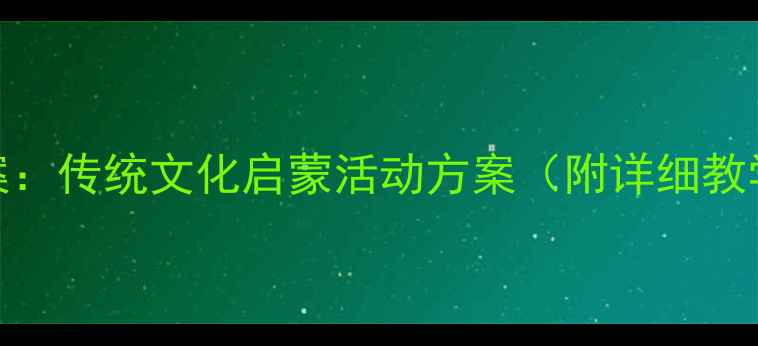 图片 中班幼儿弟子规教案：传统文化启蒙活动方案（附详细教学步骤与评价标准）