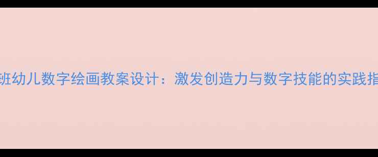 图片 中班幼儿数字绘画教案设计：激发创造力与数字技能的实践指南