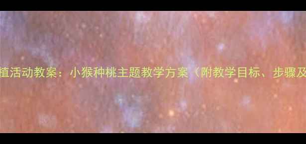 图片 中班幼儿种植活动教案：小猴种桃主题教学方案（附教学目标、步骤及延伸活动）