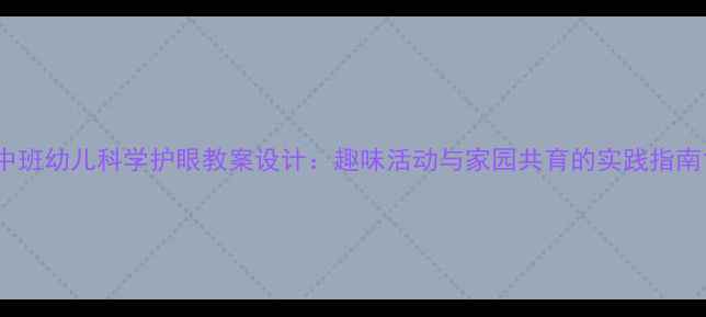 图片 中班幼儿科学护眼教案设计：趣味活动与家园共育的实践指南1