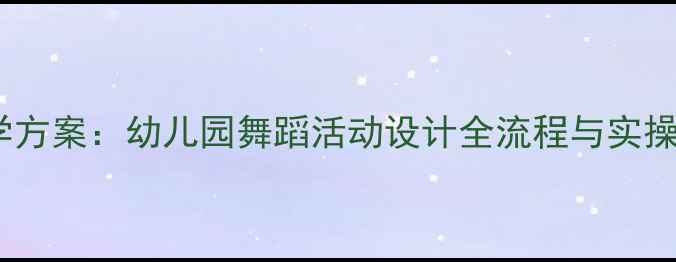 图片 中班幼儿舞蹈律动教学方案：幼儿园舞蹈活动设计全流程与实操指南（附教学案例）2