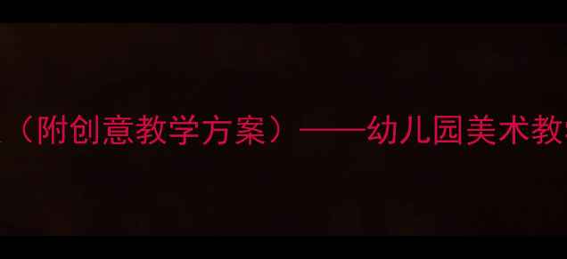 图片 中班幼儿艺术活动教案（附创意教学方案）——幼儿园美术教学实践与资源整合指南