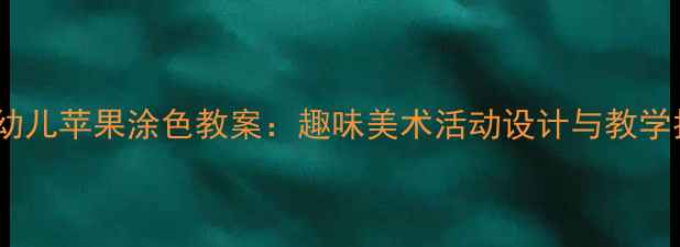 图片 中班幼儿苹果涂色教案：趣味美术活动设计与教学指导2