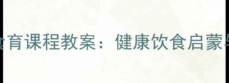 图片 中班幼儿营养蔬菜食育课程教案：健康饮食启蒙与营养搭配实践指南