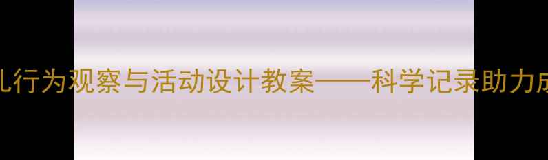 图片 中班幼儿行为观察与活动设计教案——科学记录助力成长评估