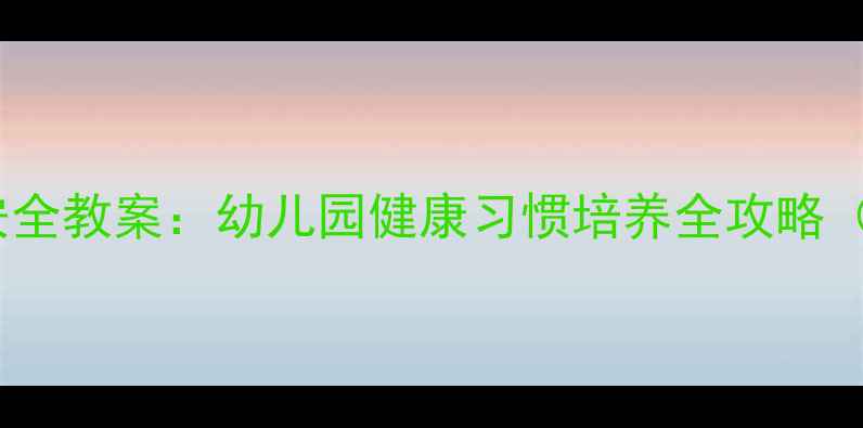 图片 中班幼儿饮食安全教案：幼儿园健康习惯培养全攻略（附教学方案）1