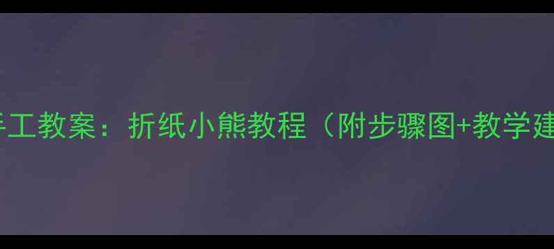 图片 中班手工教案：折纸小熊教程（附步骤图+教学建议）1