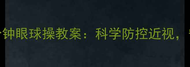 图片 中班护眼攻略｜10分钟眼球操教案：科学防控近视，守护宝贝明亮双眸！