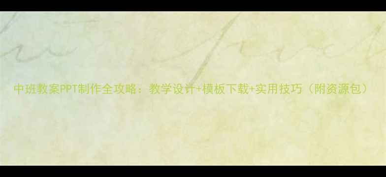 图片 中班教案PPT制作全攻略：教学设计+模板下载+实用技巧（附资源包）