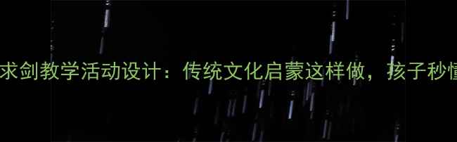 图片 中班教案刻舟求剑教学活动设计：传统文化启蒙这样做，孩子秒懂寓言哲理！2
