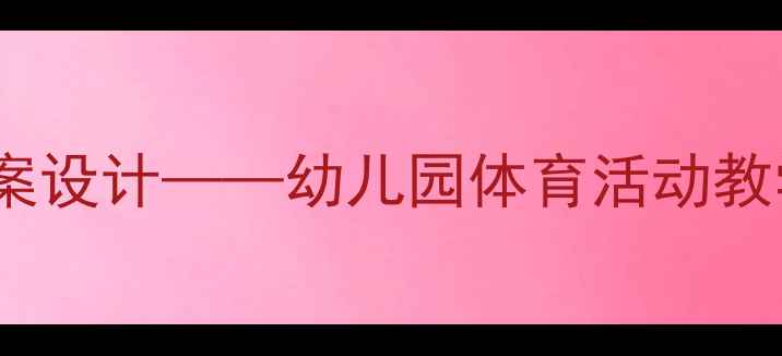 图片 中班教案：球的教案设计——幼儿园体育活动教学方案及游戏创新1