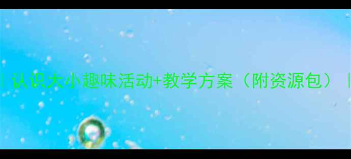 图片 中班数学启蒙教案｜认识大小趣味活动+教学方案（附资源包）｜幼儿数学启蒙必看